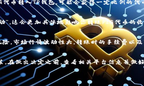 关于将PIG代币转至TP钱包时是否有奖励，这通常取决于多个因素，包括具体的交易所、钱包活动、和代币的发放政策等。以下是一些可能影响这一情况的因素：

转账奖励的常见形式
在某些情况下，交易所或钱包服务会提供转账奖励以吸引用户。例如，如果你将PIG代币转入TP钱包，可能会获得一定比例的代币作为奖励，或是适用某种形式的手续费减免。

市场活动和促销
此外，交易所或钱包平台可能会定期进行促销活动，例如“转账返现”或“新用户奖励”，这会更加具体地影响你转账PIG代币的收益。在参与之前，建议查看TP钱包的官方网站或社交媒体，以获取最新的活动信息。

需注意的风险
尽管转账可能会带来奖励，但在进行任何加密货币的转账时，也需要考虑一定的风险。市场行情波动性大，转账时的手续费以及可能的价格变化都可能影响你的收益。因此，务必仔细评估。

总结
转账PIG代币至TP钱包时是否能获得奖励，主要取决于具体的市场活动和平台政策。在做出决定之前，查看相关平台信息并做好足够的研究是非常必要的。

如果你对具体的奖励政策有疑问，建议直接联系TP钱包的客服了解详细信息。