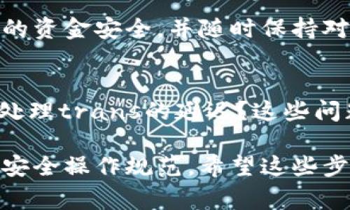 要将TP钱包中的资金卖掉，通常有几个步骤可以遵循，具体流程依据您所在地区的法律法规和TP钱包支持的功能略有不同。以下是一般步骤，供您参考：

第一步：打开TP钱包
首先，确保您已经下载并安装了TP钱包应用，并使用您的账户信息成功登录。TP钱包的界面相对友好，您可以很快找到您所需的功能。

第二步：查看资产
在TP钱包的主界面，您可以查看您的资产情况。找到您想要出售的数字货币，点击进入该资产的详细页面。

第三步：选择出售选项
在资产详情页面中，寻找“出售”、“转出”或“交易”的选项。不同版本的TP钱包可能会有不同的字眼，但是功能相似。点选后，您将看到可用的交易选项。

第四步：选择交易平台
TP钱包支持连接多个交易平台，您需要选择一个交易所来进行出售。确保该交易所支持您所持有的数字货币并且信任度高。例如，您可以选择币安、火币等大型交易所。

第五步：确认汇率和交易数量
在选择好交易所后，您需要输入要出售的金额和查看该时刻的汇率。确保您了解当前的市场价格，并根据自己的需求来决定出售的数量。

第六步：进行身份验证
许多交易平台为了确保安全性，会要求用户进行身份验证。您可能需要上传身份证明文件，或者输入其他相关信息。该过程取决于您选择的平台的要求。

第七步：完成交易
身份验证通过后，您可以确认交易。TP钱包会将您的数字货币转移到您选择的交易平台，完成交易后，您可以将获得的法币提取到您的银行账户或其他支付工具。

第八步：关注交易状态
交易完成后，您可以在TP钱包或交易平台上查看您的交易状态。确保您的资金安全，并随时保持对交易记录的关注。

常见问题解答
在交易过程中，很多用户会有一些疑问。比如：如何确保交易安全？如何处理trans的延迟？这些问题都是需要考虑的。通常，选择信誉良好的交易平台可以大大降低风险。

无论您选择何种方式出售TP钱包中的资金，记得始终保持警惕，并遵循安全操作规范。希望这些步骤能帮助您顺利完成交易！