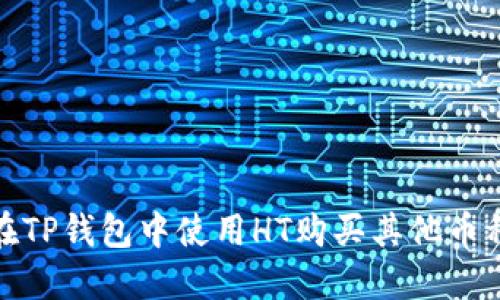 2025必看：如何在TP钱包中使用HT购买其他币种？立即了解技巧！