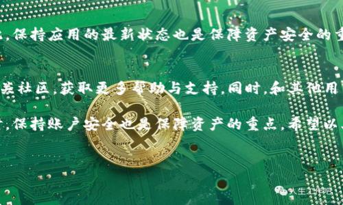 TP钱包是一种基于区块链技术的钱包应用，用于存储和管理数字资产。如果您在使用TP钱包的过程中遇到卸载后资产不见的情况，建议您仔细阅读以下内容，以便理解可能发生的原因和解决方法。

1. TP钱包的卸载及其影响
首先，TP钱包的卸载并不意味着您在钱包中存储的数字资产会永久消失。TP钱包通常将用户的资产存储在区块链上，而不是直接保存在应用程序内。因此，即使您卸载了应用程序，只要您保留了相关的私钥或助记词，您的资产依然是安全的。

2. 私钥和助记词的重要性
私钥和助记词是保护您数字资产的关键。如果在卸载TP钱包之前没有妥善备份这些信息，您可能会失去对资产的访问权。私钥是唯一能够解锁您钱包的密钥，而助记词则是帮助您恢复钱包的一个安全措施。因此，始终将这些信息安全地保存，并且在卸载钱包之前务必备份。

3. 重新安装TP钱包
如果您只是不小心卸载了TP钱包，您可以再次在应用商店中下载并安装最新版本的TP钱包。在重新安装后，您可以使用之前的私钥或助记词来恢复钱包。恢复后，您应该能够看到您之前持有的数字资产。

4. 出现资产消失的情况
然而，如果您没有进行备份，或者在卸载钱包的过程中操作不当，可能会出现资产消失的情况。例如，某些用户在没有备份的情况下直接卸载了钱包应用，导致无法再访问自己的资产。此外，若您在卸载前使用了某些未经过验证的功能，可能会导致资产转移或丢失。因此，为避免此类问题，请在操作前保持谨慎。

5. 常见问题解答
每个用户在使用数字钱包时，或多或少都会遇到一些问题。下面是一些常见问题及其解答，希望能给您提供更多帮助。

6. 如何备份TP钱包？
备份TP钱包的过程相对简单。启动应用后，在设置中找到“备份钱包”选项，您会看到助记词和私钥。确保将这些信息记下来或保存到安全的地方。务必要谨慎，不要与他人共享这些信息，因为它们是您钱包的唯一守护者。

7. 如何恢复TP钱包？
如前所述，一旦您重新安装TP钱包，只需选择“恢复钱包”选项，输入您的助记词或私钥即可恢复您的资产。如果遇到问题，请确保输入的信息完全正确，此外，确保您的网络连接良好。

8. 尽量避免使用不安全的网络
在使用TP钱包时，尤其是在执行与资产相关的操作时，请务必使用安全的网络环境。公用Wi-Fi网络可能存在安全隐患，黑客可能趁机获取您的信息。因此，建议您在进行敏感操作时，使用私人和安全的网络连接。

9. 定期更新TP钱包
为确保TP钱包的安全性和稳定性，用户应定期检查并更新至最新版本。钱包开发者会定期推出更新，以修复漏洞和增强安全性。因此，保持应用的最新状态也是保障资产安全的重要方式。

10. 了解TP钱包的社区和支持服务
最后，了解TP钱包的支持服务和社区对于解决问题也有很大帮助。如果您在使用过程中遇到问题，可以访问TP钱包的官方网站或相关社区，获取更多帮助与支持。同时，和其他用户的交流也能帮助您更好地理解和使用TP钱包。

总结来说，TP钱包的安全和可用性取决于用户的操作和保护措施。在卸载前务必备份私钥和助记词，并在恢复时仔细检查信息。同时，保持账户安全也是保障资产的重点。希望以上的信息能够帮助您更好地管理您的数字资产，确保它们的安全。

TP钱包, 数字资产, 私钥, 助记词/guanjianci
TP钱包卸载资产不见了？立即了解解决方法！