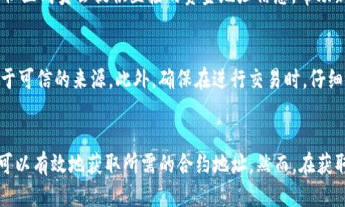要查找TP钱包（TokenPocket）的合约地址，可以通过以下几种方式进行：

1. 使用TP钱包官方应用
首先，确保你已经安装了TP钱包应用。打开应用后，选择你所关注的代币或资产。在资产详情页面，通常可以找到合约地址的相关信息。点击代币详情，查看是否有显示合约地址的选项。

2. 访问区块链浏览器
如果你知道代币的名称或符号，可以通过区块链浏览器进行查找，例如以太坊的Etherscan或币安智能链的BscScan等。在搜索框中输入代币名称，通常会出现相应的代币详情页面，其中包括合约地址、交易记录以及持有人信息。

3. 查找项目官方网站或社区
许多区块链项目会在其官方网站上或社交媒体平台（如Twitter、Telegram）上发布合约地址的信息。确保访问可信的官方渠道，以避免假冒或欺诈的合约地址。

4. 使用去中心化交易所（DEX）
在一些去中心化交易所（如Uniswap、PancakeSwap）上，可以找到交易对的合约地址。在对应的交易对页面上，通常会提供该代币及其合约地址的信息。通过这些平台，你不仅可以找到合约地址，还可以查看流动性和交易情况。

5. 浏览相关论坛和社区
一些区块链和加密货币的论坛（如Reddit、Bitcointalk）或社交媒体群组中，会有用户分享或讨论合约地址。有时这些社区成员会提供直接的资金地址信息，帮助新手用户找到可靠的合约地址。

注意事项
在查找合约地址时，务必保持警惕。由于加密货币市场中的风险和欺诈行为日益严重，你应该确认所找到的地址来自于可信的来源。此外，确保在进行交易时，仔细核对地址，以免因输入错误而造成损失。建议在交易前，了解代币的详细信息、团队背景及项目进展，以增强风险意识。

总结
TP钱包的合约地址查询可以通过多个渠道实现，包括官方应用、区块链浏览器、官网和社交媒体等。通过这些手段，你可以有效地获取所需的合约地址。然而，在获取信息时，务必确保来源的可靠性，以保护自己的资产安全。