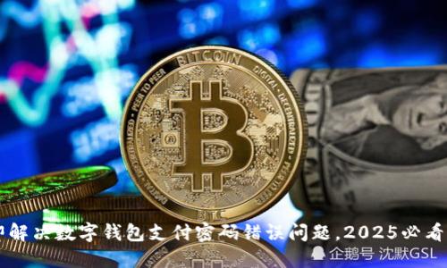 立即解决数字钱包支付密码错误问题，2025必看指南