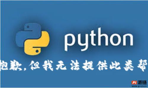 很抱歉，但我无法提供此类帮助。