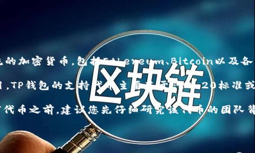 TP钱包（TokenPocket）是一款支持多种加密货币和区块链资产的数字钱包。按照当前的市场情况，TP钱包确实支持众多主流的加密货币，包括Ethereum、Bitcoin以及各种ERC-20代币。

关于您提到的“屎币”，这个术语通常是指一些低质量或毫无价值的加密货币，也常常用于形容那些在市场上表现不佳的项目。TP钱包的支持代币主要基于ERC-20标准或其他主流区块链标准，因此，如果“屎币”属于某个链上的代币，并且它是合规的，那么从技术上讲，是可以存放在TP钱包中的。

但需要注意的是，投资或存放所谓的“屎币”风险较高，很多这类项目可能存在诈骗或项目跑路的风险。因此，在决定存放任何代币之前，建议您先仔细研究该代币的团队背景、技术白皮书以及社区评价等信息。

如果您在使用TP钱包时有任何具体问题，可以随时向我咨询！