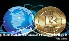 立即学习：如何将波卡（Polkadot）从TP钱包转移到