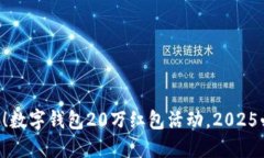 立即领取！数字钱包20万红包活动，2025必看攻略