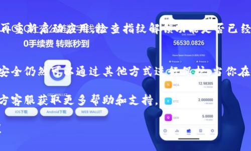解除TP钱包指纹设置的步骤如下：

一、打开TP钱包应用
首先，在你的手机上找到并打开TP钱包应用程序。确保你已使用指纹解锁进入应用，以便方便进行后续的设置。

二、进入设置菜单
在TP钱包的主界面上，通常会有“我”或“账户”这样的按钮。点击它以进入账户管理专区，在这里你会看到账户相关的信息和设置选项。

三、找到安全设置
在账户管理页面，寻找“安全设置”或者“隐私设置”的选项。这个选项的位置可能因为应用版本不同而有所不同，因此可以留意整体界面的布局。

四、解除指纹识别
进入安全设置后，你应该会看到指纹解锁相关的选项。点击“指纹解锁”或者类似的字样，然后选择“取消”或“关闭”选项。如果需要，系统可能会要求你输入密码进行确认。

五、确认操作
在你选择取消指纹解锁后，应用可能会弹出确认框，提示你确认是否解除指纹设置。仔细阅读确认信息后，点击“确认”或“确定”即可。

六、重新启动应用（如有必要）
有些情况下，为了让设置生效，重新启动应用程序是必要的。找到TP钱包，关闭它，然后再重新启动应用，检查指纹解锁功能是否已经成功解除。

最后提示
解除TP钱包的指纹设置并不会影响你的其他安全措施，比如密码锁定，因此你的账户安全仍然可以通过其他方式进行保护。当你在使用面部识别或其他生物识别技术时，可以根据需要进行设置，确保钱包资产的安全。

如果在操作过程中遇到任何问题，可以参考官方的用户帮助文档，或联系TP钱包的官方客服获取更多帮助和支持。

希望这个回答能够帮助你顺利解除TP钱包的指纹设置。如有其他问题，欢迎继续提问！
