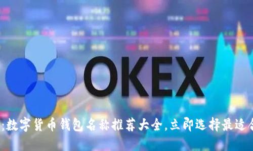 2025必看：数字货币钱包名称推荐大全，立即选择最适合你的钱包