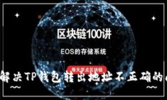 如何解决TP钱包转出地址不正确的问题？