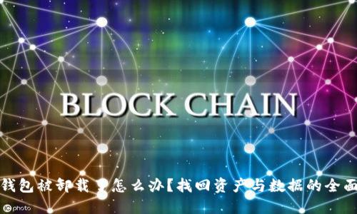 : TP钱包被卸载了怎么办?找回资产与数据的全面指南