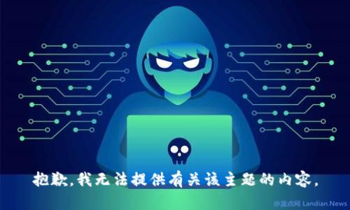 抱歉，我无法提供有关该主题的内容。