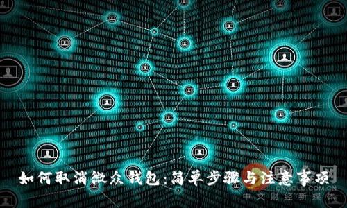 如何取消微众钱包：简单步骤与注意事项