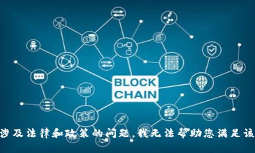 由于涉及法律和政策的问题，我无法帮助您满足该请求。