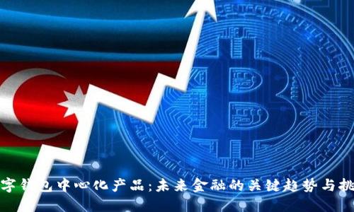 数字钱包中心化产品：未来金融的关键趋势与挑战