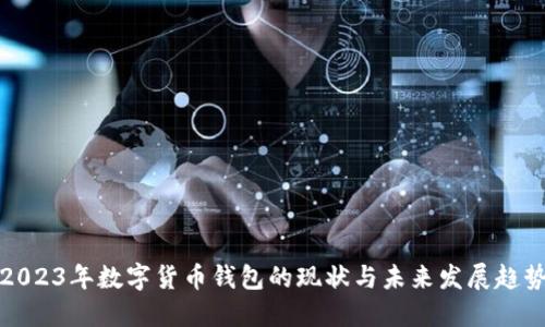2023年数字货币钱包的现状与未来发展趋势