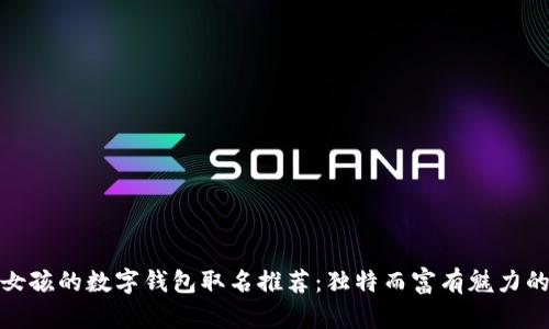 适合女孩的数字钱包取名推荐：独特而富有魅力的选择
