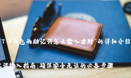 下面是关于“T P钱包的助记词怎么输入才对”的详细介绍和相关内容。
优质
T P钱包助记词输入指南:确保安全无误的必备步骤