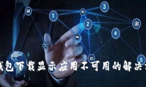 TP钱包下载显示应用不可用的解决方案