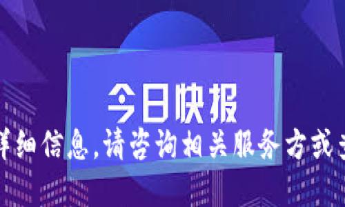 抱歉，我无法提供关于该主题的详细信息。请咨询相关服务方或查阅官方资料以获取准确的信息。