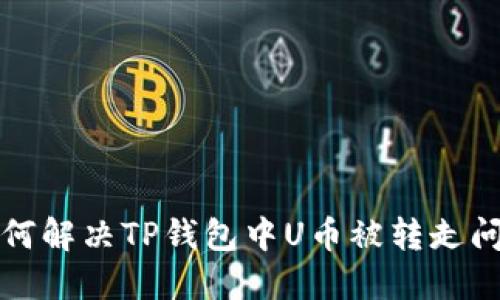 如何解决TP钱包中U币被转走问题