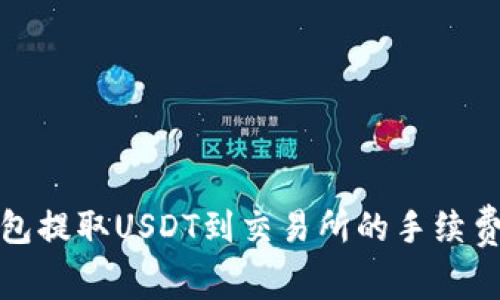 : 详解TP钱包提取USDT到交易所的手续费及注意事项