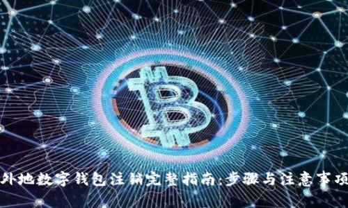 外地数字钱包注销完整指南：步骤与注意事项