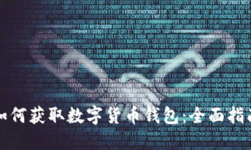 如何获取数字货币钱包：全面指南