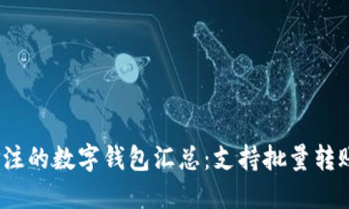 2023年最值得关注的数字钱包汇总：支持批量转账功能的最佳选择
