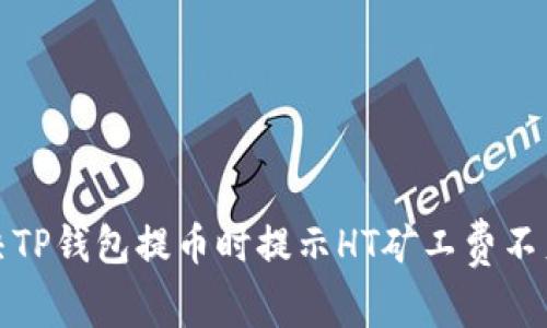 如何解决TP钱包提币时提示HT矿工费不足的问题