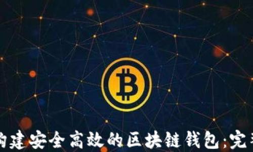 
如何构建安全高效的区块链钱包：完整指南