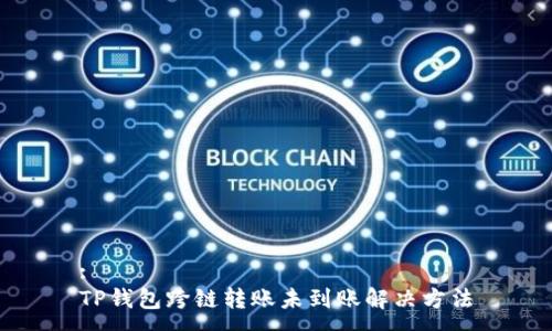 :
TP钱包跨链转账未到账解决方法
