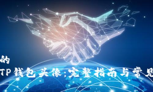 思考一个的  
如何设置TP钱包头像：完整指南与常见问题解答