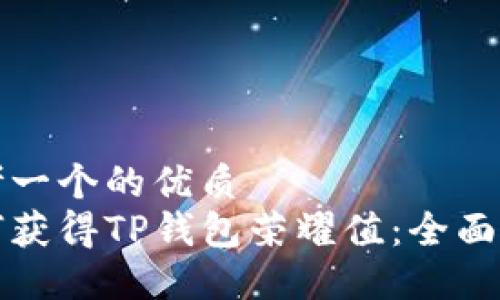思考一个的优质
如何获得TP钱包荣耀值：全面指南