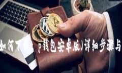 最全指南：如何下载t p钱包安卓版（详细步骤与