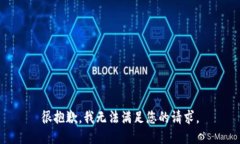 很抱歉，我无法满足您的