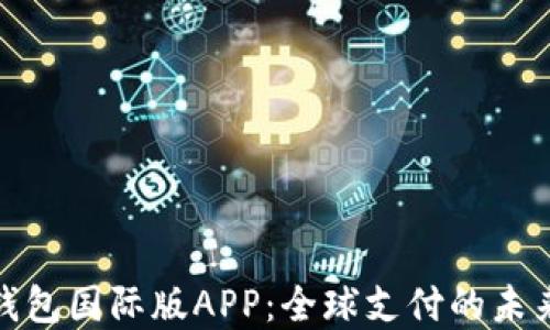 
数字钱包国际版APP：全球支付的未来趋势