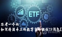 思考一个的  如何将满币上的数字货币提到TP钱包